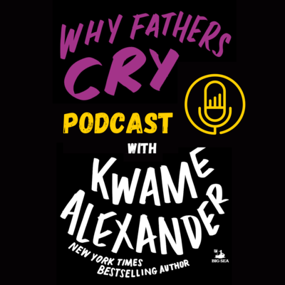 Why Fathers Cry Podcast with Kwame Alexander