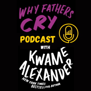 Why Fathers Cry Podcast with Kwame Alexander